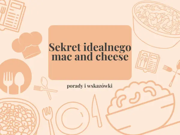 Mac and Cheese - Sekret idealnego sosu i kremowej konsystencji